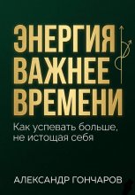 Энергия важнее времени. Как успевать больше не истощая себя