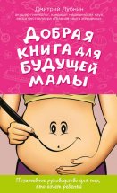 Добрая книга для будущей мамы. Позитивное руководство для тех, кто хочет ребенка Юрий Винокуров, Олег Сапфир