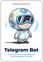Telegram Bot. Руководство по созданию бота в мессенджере Телеграм. Юрий Винокуров, Олег Сапфир