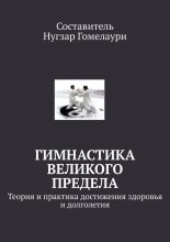 Гимнастика великого предела. Теория и практика достижения здоровья и долголетия