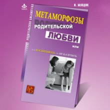 Метаморфозы родительской любви, или Как воспитывать, но не калечить Юрий Винокуров, Олег Сапфир