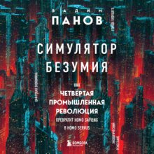 Симулятор безумия. Как Четвертая промышленная революция превратит Homo Sapiens в Homo Servus? Юрий Винокуров, Олег Сапфир