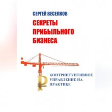 Секреты прибыльного бизнеса. Контринтуитивное управление на практике Юрий Винокуров, Олег Сапфир