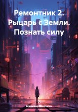 Ремонтник 2. Рыцарь с Земли. Познать силу Юрий Винокуров, Олег Сапфир