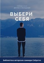 Саммари книги Джеймса Альтушера «Выбери себя. Как обрести уверенность в себе, своих силах и вновь выйти на дорогу, ведущую к успеху» Юрий Винокуров, Олег Сапфир